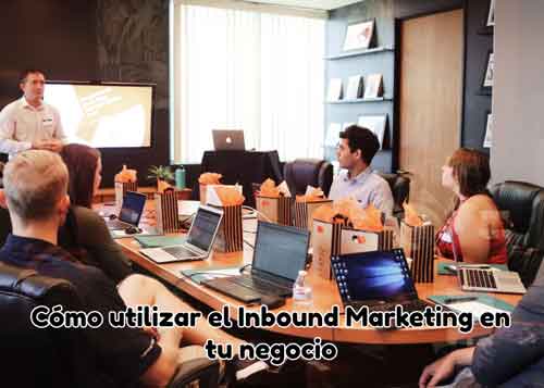 Cómo utilizar el Inbound Marketing en tu negocio