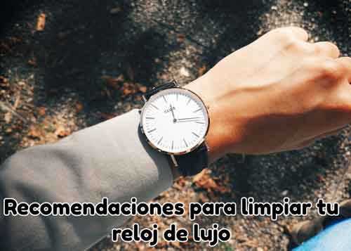 Recomendaciones para limpiar tu reloj de lujo